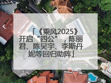 《乘风2025》开启“四公”，陈丽君、陈昊宇、李斯丹妮等回归助阵