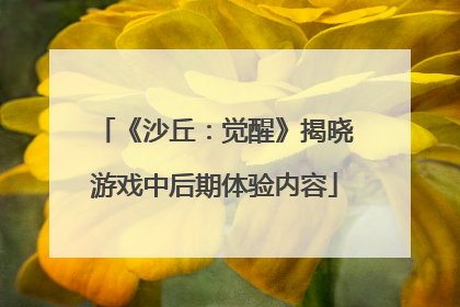《沙丘：觉醒》揭晓游戏中后期体验内容