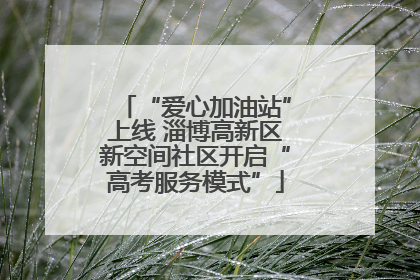 “爱心加油站”上线 淄博高新区新空间社区开启“高考服务模式”