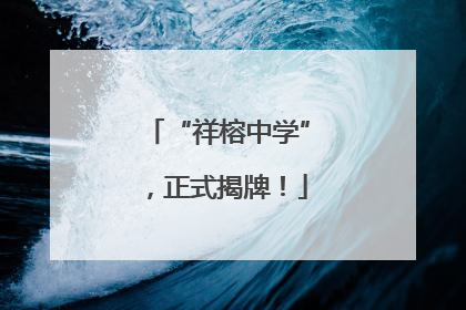“祥榕中学”，正式揭牌！