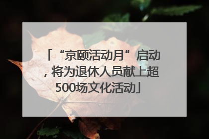 “京颐活动月”启动，将为退休人员献上超500场文化活动