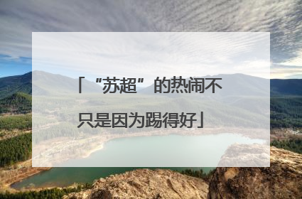 “苏超”的热闹不只是因为踢得好