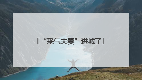 “采气夫妻”进城了