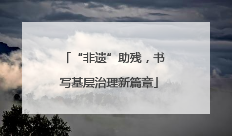 “非遗”助残，书写基层治理新篇章