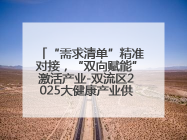 “需求清单”精准对接，“双向赋能”激活产业-双流区2025大健康产业供需会助力企业“满园”发展