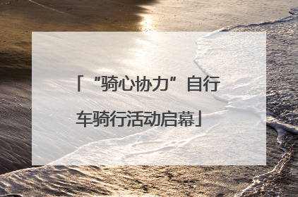 “骑心协力”自行车骑行活动启幕