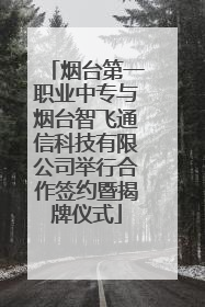 烟台第一职业中专与烟台智飞通信科技有限公司举行合作签约暨揭牌仪式