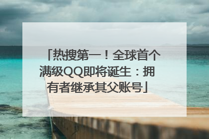 热搜第一！全球首个满级QQ即将诞生：拥有者继承其父账号