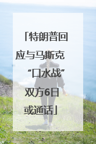 特朗普回应与马斯克“口水战” 双方6日或通话