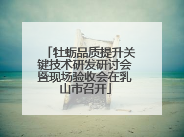 牡蛎品质提升关键技术研发研讨会暨现场验收会在乳山市召开
