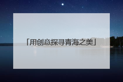 用创意探寻青海之美