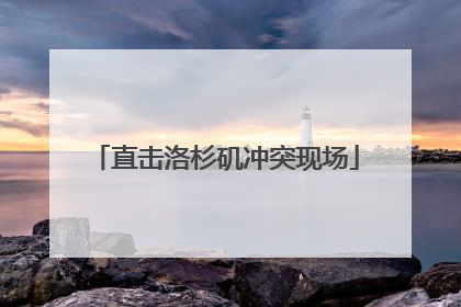 直击洛杉矶冲突现场