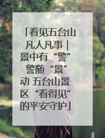 看见五台山 凡人凡事｜景中有“警” 警随“景”动 五台山景区“看得见”的平安守护