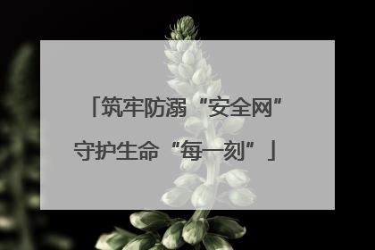 筑牢防溺“安全网”守护生命“每一刻”