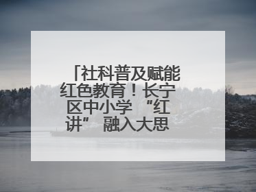 社科普及赋能红色教育！长宁区中小学 “红讲” 融入大思政课亮点频出