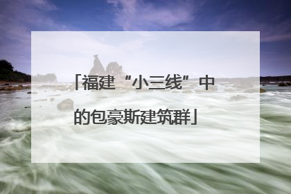 福建“小三线”中的包豪斯建筑群