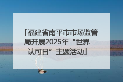 福建省南平市市场监管局开展2025年“世界认可日”主题活动