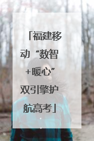 福建移动“数智+暖心”双引擎护航高考