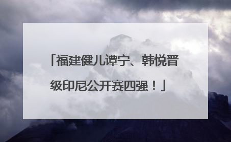福建健儿谭宁、韩悦晋级印尼公开赛四强！