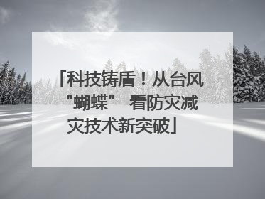 科技铸盾！从台风“蝴蝶” 看防灾减灾技术新突破
