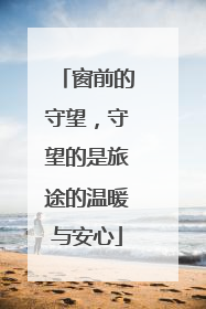 窗前的守望，守望的是旅途的温暖与安心