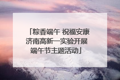 粽香端午 祝福安康 济南高新一实验开展端午节主题活动