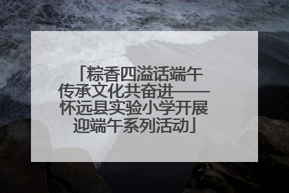 粽香四溢话端午 传承文化共奋进——怀远县实验小学开展迎端午系列活动