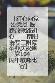 红心向党颂党恩 医路放歌践初心——南阳医专二附院举办庆祝建党104 周年歌咏比赛