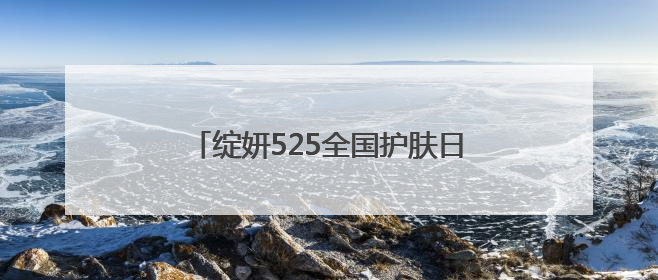 绽妍525全国护肤日丨线上线下多维联动 打造科学护肤新范本