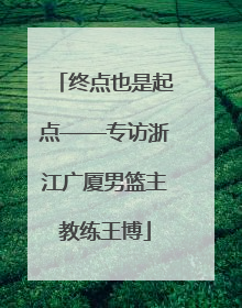 终点也是起点——专访浙江广厦男篮主教练王博