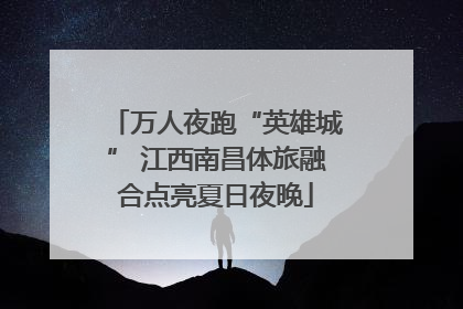 万人夜跑“英雄城” 江西南昌体旅融合点亮夏日夜晚
