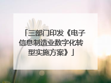 三部门印发《电子信息制造业数字化转型实施方案》