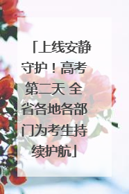 上线安静守护！高考第二天 全省各地各部门为考生持续护航