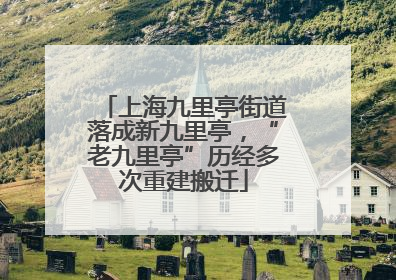 上海九里亭街道落成新九里亭，“老九里亭”历经多次重建搬迁