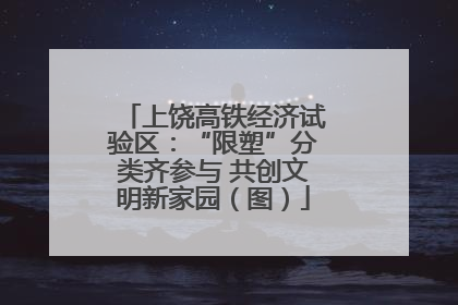 上饶高铁经济试验区：“限塑”分类齐参与 共创文明新家园（图）