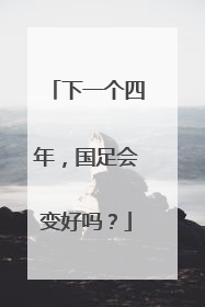 下一个四年，国足会变好吗？