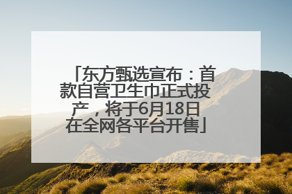 东方甄选宣布：首款自营卫生巾正式投产，将于6月18日在全网各平台开售