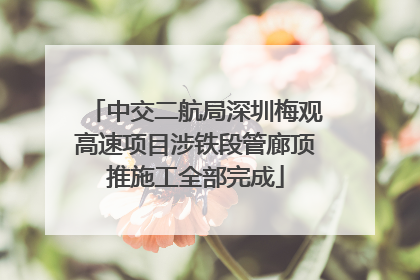 中交二航局深圳梅观高速项目涉铁段管廊顶推施工全部完成