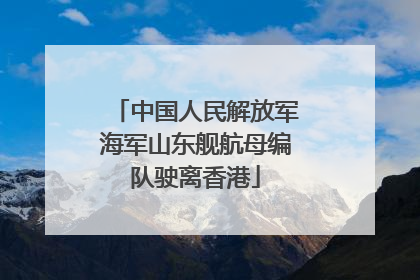 中国人民解放军海军山东舰航母编队驶离香港