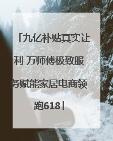 九亿补贴真实让利 万师傅极致服务赋能家居电商领跑618