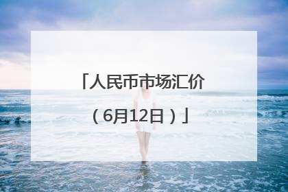 人民币市场汇价（6月12日）
