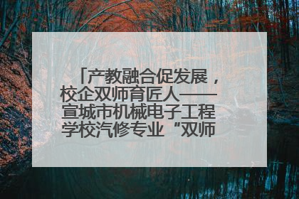 产教融合促发展，校企双师育匠人——宣城市机械电子工程学校汽修专业“双师”教学月活动收官