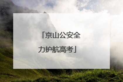 京山公安全力护航高考