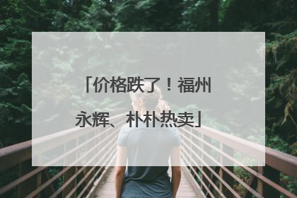 价格跌了！福州永辉、朴朴热卖
