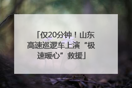 仅20分钟！山东高速巡逻车上演“极速暖心”救援