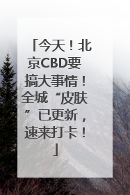 今天！北京CBD要搞大事情！全城“皮肤”已更新，速来打卡！