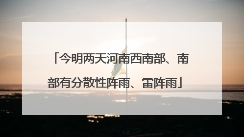 今明两天河南西南部、南部有分散性阵雨、雷阵雨