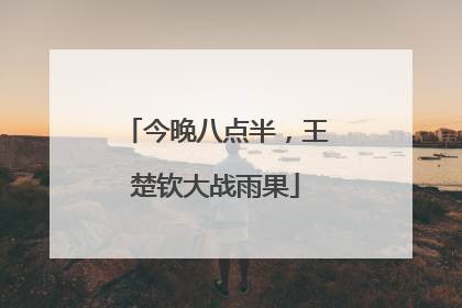 今晚八点半，王楚钦大战雨果