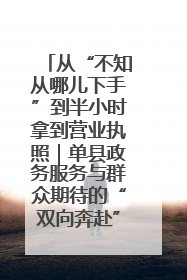 从“不知从哪儿下手”到半小时拿到营业执照｜单县政务服务与群众期待的“双向奔赴”