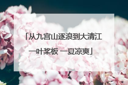 从九宫山逐浪到大清江 一叶桨板 一夏凉爽